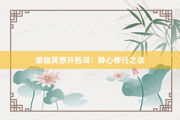 瑜伽冥想开拓词:静心修行之谈